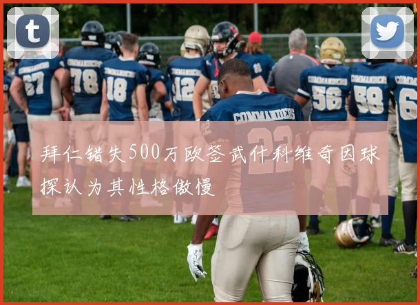拜仁错失500万欧签武什科维奇因球探认为其性格傲慢