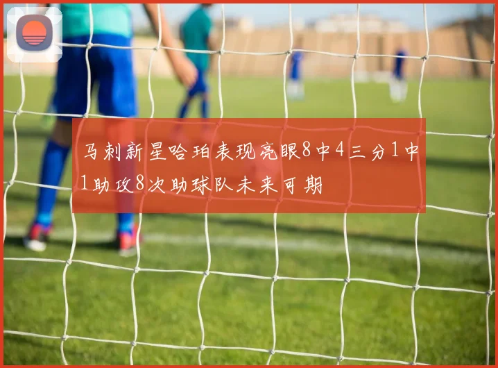 马刺新星哈珀表现亮眼8中4三分1中1助攻8次助球队未来可期